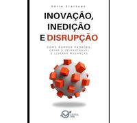 Inovação, Inedição e Disrupção: Como Romper Padrões, Criar o Inimaginável e Liderar Mudanças (Capital One Startups: Fundadores, Modelos e Estratégias Para Negócios Inabaláveis)