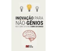 Inovação para Não-Gênios: Não é sobre ser gênio, é sobre ser curioso (A Nova Gestão)