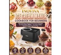 INOVIVA Ice Cream Maker Cookbook for Beginners: 300 Small-Batch Recipes for the Inoviva Automatic Ice Cream Maker (IM001) - Ice Cream, Gelato, Sorbet & Frozen Yogurt for Two