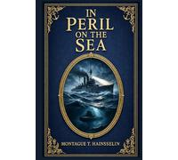 InPeril on the Sea: A classic naval adventure of covert plots, submarine danger, and survival at the height of Britain’s struggle to protect shipping during the Great War