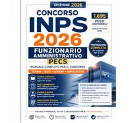 INPS 2026 IL MANUALE DEFINITIVO: Funzionari Amministrativi PECS. Preparazione Completa con Teoria Approfondita, Focus Concorso, Quiz Commentati e Simulazioni d'Esame Aggiornato al Bando 2026