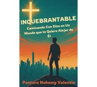 Inquebrantable: Caminando con Dios en un Mundo que te Aleja de Él: Una guía cristiana para que los jóvenes conozcan a Dios personalmente, se mantengan firmes y vivan fielmente en un mundo moderno.