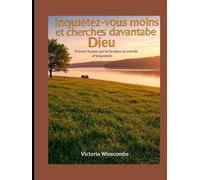 Inquiétez-vous moins et cherchez davantage Dieu: Trouver la paix par la foi dans un monde d'inquiétude