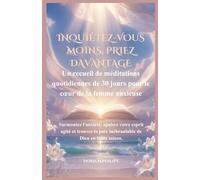 Inquiétez-vous moins, priez davantage: Un recueil de méditations quotidiennes de 30 jours pour le cœur de la femme anxieuse
