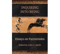 Inquiring into Being: Essays on Parmenides (SUNY series in Ancient Greek Philosophy)