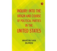 Inquiry Into the Origin and Course of Political Parties in the United States
