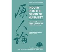 Inquiry Into the Origin of Humanity: An Annotated Translation of Tsung-Mi's Yuan Jen Lun with a Modern Commentary: 4 (Classics in East Asian Buddhism)