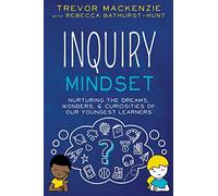Inquiry Mindset: Nurturing the Dreams, Wonders, and Curiosities of Our Youngest Learners