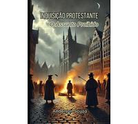 INQUISIÇÃO PROTESTANTE: O Assunto Proíbido (REFORMA PROTESTANTE)