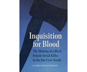Inquisition for Blood: The Making of a Black Female Serial Killer in the Jim Crow South