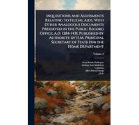 Inquisitions and Assessments Relating to Feudal Aids, With Other Analogous Documents Preserved in the Public Record Office; A.D. 1284-1431; Published ... Secretary of State for the Home Department