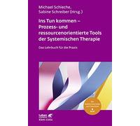 Ins Tun kommen - Prozess- und ressourcenorientierte Tools der Systemischen Therapie: Das Lehrbuch für die Praxis