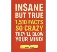 Insane But True 1,510 Facts So Crazy They'll Blow Your Mind! Interesting Facts for Curious Minds: 1,510 Random but Mind-Blowing Facts About History, ... Psychology, and Everything In Between