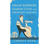 Insane Emperors, Sunken Cities, and Earthquake Machines: More Frequently Asked Questions about the Ancient Greeks and Romans