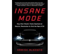 Insane Mode: How Elon Musk's Tesla Sparked an Electric Revolution to End the Age of Oil