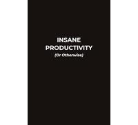 INSANE PRODUCTIVITY (Or Otherwise): A Funny Work Notebook For Lists, Notes, Plans, And Questionable Levels Of Motivation.