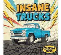 Insane Trucks Coloring Book: Fun Pickup Trucks Adventure for Kids and Teens | A Coloring Book for Anxiety and Stress Relief