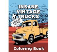 Insane Vintage Trucks Coloring Book for Teens: Pickup Trucks for Adults and Kids I Designs for Relaxation and Stress Relief I With Interesting Facts