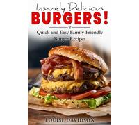 Insanely Delicious Burgers: Quick and Easy Family-Friendly Burger Recipes (Comfort Food Recipe Books)