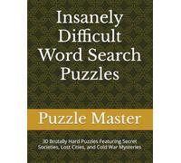 Insanely Difficult Word Search Puzzles: 30 Brutally Hard Puzzles Featuring Secret Societies, Lost Cities, and Cold War Mysteries