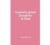 Insanely Great Daughter & Dad: Lined Notebook Father's Day Card Sized For Dad, Stepdad From Daughter or Stepdaughter & Last-minute Dad Appreciation Card Alternative