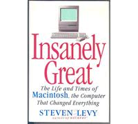 Insanely Great: The Life And Times of Macintosh the Computer That Changed Everything