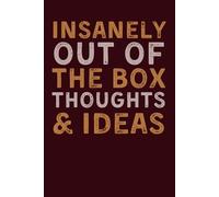 Insanely Out Of The Box Thoughts & Ideas: Funny Blank Lined Notebook for Work | Sarcastic Office Gag Gift for Coworkers, Employees, and Boss | 6x9 Journal, 120 Pages