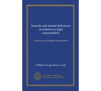 Insanity and mental deficiency in relation to legal responsibility: a study in psychological jurisprudence