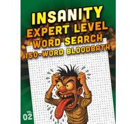 Insanity Expert Level Word Search 02: 150-Word Bloodbath - Brutally Hard Brain Teasers