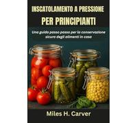 INSCATOLAMENTO A PRESSIONE PER PRINCIPIANTI: Una guida passo passo per la conservazione sicura degli alimenti in casa