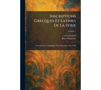 Inscriptions Grecques Et Latines De La Syrie: Tome Premier. Commagène Et Cyrrhestique, Nos 1-256