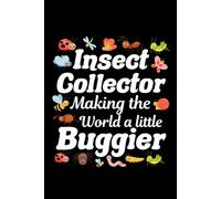 Insect Collector - Making the World a Little Buggier: Bug Insect Collector Journal: Notebook for Bug Lovers, Entomology Notes, Field Observations & ... - Lined Writing Logbook for Adults & Kids