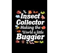 Insect Collector - Making the World a Little Buggier: Bug Insect Collector Journal: Notebook for Bug Lovers, Entomology Notes, Field Observations & ... - Lined Writing Logbook for Adults & Kids