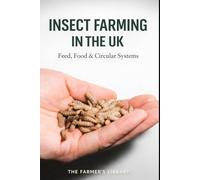 Insect Farming in the UK: Feed, Food and Circular Systems for Small Farms, Urban Growers and Sustainable Businesses