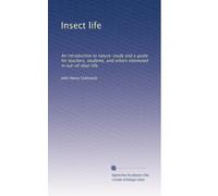 Insect life: An introduction to nature-study and a guide for teachers, students, and others interested in out-of-door life.