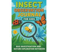 Insect Observation Journal For Kids: Explore, Observe, and Record the World of Bugs Around You