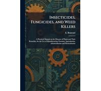Insecticides, Fungicides, and Weed Killers: A Practical Manual on the Diseases of Plants and Their Remedies, for the Use of Manufacturing Chemists, Agriculturists, Arboriculturists and Horticulturists