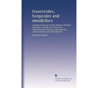 Insecticides, fungicides and weedkillers a practical manual on the diseases of plants and their remedies, for the use of manufacturing chemists, agriculturists, arboriculturists and horticulturists. 2