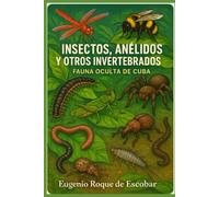 "INSECTOS ANÉLIDOS Y OTROS INVERTEBRADOS": " FAUNA OCULTA DE CUBA"
