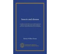 Insects and disease: a popular account of the way in which insects may spread or cause some of our common diseases, with many original illustrations from photographs