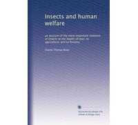 Insects and human welfare: an account of the more important relations of insects to the health of man, to agriculture, and to forestry