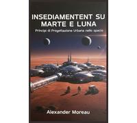 Insediamenti su Marte e Luna: Principi di Progettazione Urbana nello spazio: 5 (Scienza urbana e città sostenibili)