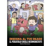 Insegna al tuo drago il pericolo degli sconosciuti: Una simpatica storia per bambini, per renderli consapevoli del pericolo rappresentato dagli ... sicurezza.: 33 (My Dragon Books Italiano)