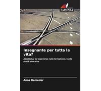 Insegnante per tutta la vita?: Aspettative ed esperienze nella formazione e nella realtà lavorativa