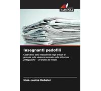 Insegnanti pedofili: Costruzioni della mascolinità negli articoli di giornale sulla violenza sessuale nelle istituzioni pedagogiche - un'analisi dei media