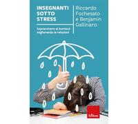Insegnanti sotto stress. Sopravvivere al burnout migliorando le relazioni (I libri che aiutano)