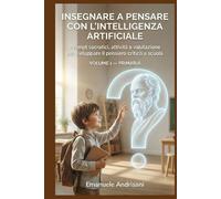INSEGNARE A PENSARE CON L’INTELLIGENZA ARTIFICIALE -PRIMARIA-: Prompt socratici, attività guidate e valutazione per far ragionare i bambini senza ... guidate e valutazione “IA-resistente”)