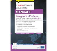Insegnare all’estero: guida alle selezioni MAECI. Prepararsi alle selezioni di personale (docenti, amministrativi e DS) per le scuole italiane all’estero. Con estensioni online (Concorso a cattedra)