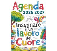 Insegnare È Un Lavoro Del Cuore: Agenda Maestra 2026 2027
