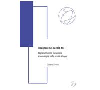 Insegnare nel secolo XXI: Apprendimento, inclusione e tecnologia nella scuola di oggi (Sintesi)